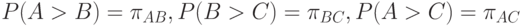 P(A > B)= \pi_{AB}, P(B > C)=\pi_{BC}, P(A > C)= \pi_{AC}