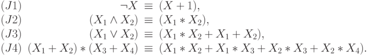 \begin{array}{lrcl}
    (J1) & \neg X & \equiv & (X+ 1),\\
    (J2) & (X_1 \wedge X_2)& \equiv & (X_1*X_2),\\
    (J3) &(X_1 \vee X_2) &\equiv & (X_1*X_2 + X_1 +X_2),\\
    (J4) &(X_1 + X_2)*(X_3 + X_4)& \equiv & (X_1*X_2 + X_1*X_3 + X_2*X_3 + X_2*X_4) .
    \end{array}