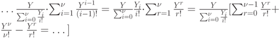 … \frac{Y}{ \sum\nolimits_{i=0}^{\nu} \frac{Y_i}{i!}}\cdot \sum_{i=1}^{\nu}\frac{Y^{i-1}}{(i-1)!}=\frac{Y}{\sum\nolimits_{i=0}^{\nu}} \frac{Y_i}{i!} \cdot \sum_{r=1}^{\nu} \frac{Y^r}{r!}=\frac{Y}{\sum\nolimits_{i=0}^{\nu}\frac{Y_i}{i!}}[\sum_{r=0}^{\nu -1}\frac{Y^r}{r!}+ \frac{Y^{\nu}}{\nu !}- \frac{Y^r}{r!}=…]