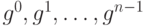 g^0, g^1,\dots , g^{n-1}