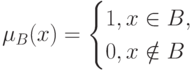 \mu_B(x)=\begin{cases}
1, x \in B,\\
0, x \notin B
\end{cases}