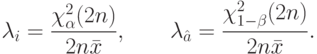 \lambda_i=\frac{\chi_{\alpha}^2(2n)}{2n \bar x}, \qquad \lambda_{\hat a}=\frac{\chi_{1-\beta}^2(2n)}{2n \bar x}.