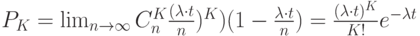 P_K= \lim_{n\to  \infty } C_n^K \frac{(\lambda \cdot t}{n})^K)(1-\frac{\lambda \cdot t}{n})=\frac{( \lambda \cdot t)^K}{K!}e^{- \lambda t}