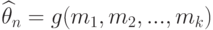 \widehat{\theta}_n=g(m_1,m_2,...,m_k)