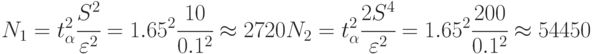 N_1=t_{\alpha}^2\cfrac{S^2}{\varepsilon^2}=1.65^2\cfrac{10}{0.1^2}\approx 2720 \\
N_2=t_{\alpha}^2\cfrac{2S^4}{\varepsilon^2}=1.65^2\cfrac{200}{0.1^2}\approx 54450 \\