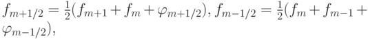 $  f_{{m} + 1/2} = \frac{1}{2}(f_{{m} + 1} + f_m +  \varphi_{{m} + 1/2} ), f_{{m} - 1/2} = \frac{1}{2}(f_m + f_{m - 1} +  \varphi_{{m} - 1/2} ),   $