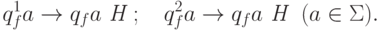 \ q_f^1 a \rightarrow q_f a \textit{ Н };
\ \ \ q_f^2 a \rightarrow q_f a \textit{ Н}\ \ (a \in \Sigma ).