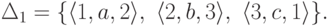 \Delta_1 = \{
\langle 1 , a , 2 \rangle ,\
\langle 2 , b , 3 \rangle ,\
\langle 3 , c , 1 \rangle
\} .