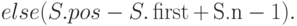 else (S.pos -
S.\first + \,\t{S.n} - 1).