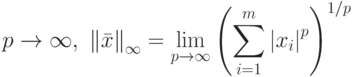 p \to \infty,\ {\left\| {\bar x} \right\|_\infty } = \mathop {\lim} \limits_{p \to \infty } 
\left( 
    \sum\limits_{i = 1}^m \left| {{x_i}} \right|^p 
\right)^{1/p}