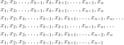 x_2, x_3, \dots, x_{k-1}, x_k, x_{k+1}, \dots, x_{n-1}, x_n\\
x_1, x_3, \dots, x_{k-1}, x_k, x_{k+1}, \dots, x_{n-1}, x_n\\
x_1, x_2, x_4, \dots, x_{k-1}, x_k, x_{k+1}, \dots, x_{n-1}, x_n,\dots \\
x_1, x_2, x_3, \dots, x_{k-1}, x_{k+1}, \dots, x_{n-1}, x_n,\dots \\
x_1, x_2, x_3, \dots, x_{k-1}, x_k, x_{k+1}, \dots, x_{n-2}, x_n\\
x_1, x_2, x_3, \dots, x_{k-1}, x_k, x_{k+1}, \dots, x_{n-1}