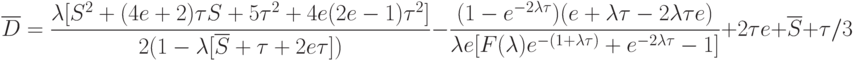 \overline{D}=\frac{\lambda [S^2+(4e+2)\tau S+5\tau^2+4e(2e-1)\tau^2]}{2(1-\lambda [\overline{S}+\tau+2e\tau])}-\frac{(1-e^{-2\lambda\tau})(e+\lambda\tau-2\lambda\tau e)}{\lambda e[F(\lambda)e^{-(1+\lambda\tau)}+e^{-2\lambda\tau}-1]}+2\tau e+\overline{S}+\tau /3