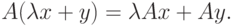 A(\lambda x+y)=\lambda Ax+Ay.