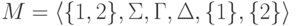 M =
 \lalg \{ 1 , 2 \} , \Sigma , \Gamma , \Delta ,
 \{ 1 \} , \{ 2 \} \ralg