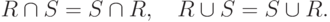 R \cap S = S \cap R,\quad R \cup S = S \cup R
.