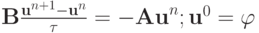 $
{{\mathbf{B}} \frac{{\mathbf{u}}^{n + 1} - {\mathbf{u}}^n}{\tau} = - {\mathbf{Au}}^n ; {\mathbf{u}}^0 = \varphi}  $