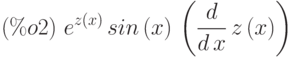 (\%o2)\ {e}^{z\left( x\right) }\,sin\left( x\right) \,\left( \frac{d}{d\,x}\,z\left( x\right) \right)