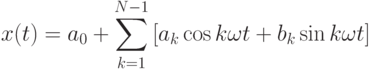 x(t)=a_0+\sum\limits_{k=1}^{N-1}\left[a_k\cos k\omega t+b_k\sin k\omega t \right]