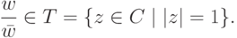 \frac{w}{\bar w}\in T=\{z\in C\mid |z|=1\}.