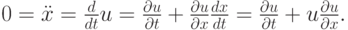 $  0 = \ddot {x} = \frac{d}{dt}u = \frac{{\partial}u}{{\partial}t} + \frac{{\partial}u}{{\partial}x} \frac{dx}{dt} =  \frac{{\partial}u}{{\partial}t} + u\frac{{\partial}u}{{\partial}x}.  $