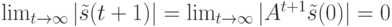 \lim_{t \to \infty}|\tilde s(t+1)|= \lim_{t \to \infty}|A^{t+1}\tilde s(0)|=0