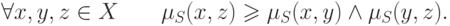 \forall x,y,z \in X\quad \quad \mu _S (x,z) \geqslant \mu
_S (x,y) \wedge \mu _S (y,z)
.