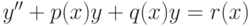 y'' + p(x)y + q(x)y = r(x)