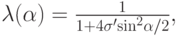 $  
 {\lambda}({\alpha}) = \frac{1}{1 + 4 \sigma^{\prime}{\sin}^2{\alpha}/2},   $