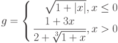 $$
g=\left\{
\begin{aligned}
\sqrt{1+|x|}, x\leq0\\
\frac{1+3x}{2+\sqrt[3]{1+x}}, x>0
\end{aligned}
\right.
$$