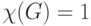 \chi (G)=1