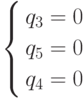 \left\{ \begin{gathered}
  q_3  = 0 \hfill \\
  q_5  = 0 \hfill \\
  q_4  = 0 \hfill \\
\end{gathered}  \right