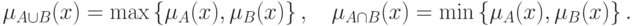 \mu _{A \cup B} (x) = \max \left\{ {\mu _A (x),\mu _B (x)} \right\}
, \quad
\mu _{A \cap B} (x) = \min \left\{ {\mu _A (x),\mu _B (x)} \right\}.