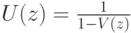 U(z)=\frac{1}{1-V(z)}