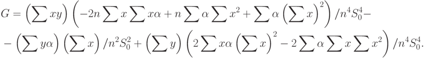 \begin{aligned}
&G=\left(\sum xy\right)\left(-2n\sum x\sum x\alpha+n\sum\alpha\sum x^2+\sum\alpha\left(\sum x\right)^2\right)/n^4S_0^4- \\
&-\left(\sum y\alpha\right)\left(\sum x\right)/n^2S_0^2+\left(\sum y\right)\left(2\sum x\alpha\left(\sum x\right)^2-2\sum\alpha\sum x\sum x^2\right)/n^4S_0^4.
\end{aligned}