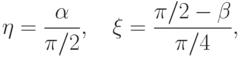 \eta=\frac{\alpha}{\pi/2}, \quad \xi=\frac{\pi/2-\beta}{\pi/4},