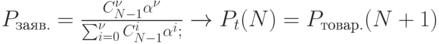 P_{заяв.}=\frac{C_{N-1}^{\nu }\alpha ^{\nu }}{ \sum\nolimits_{i=0}^{\nu } C_{N-1}^i\alpha ^i;}\to P_t(N)=P_{товар.}(N+1)