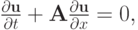 $ \frac{{{\partial}{\mathbf{u}}}}{{\partial}t} + {\mathbf{A}} \frac{{{\partial}{\mathbf{u}}}}{{\partial}x} = 0,  $