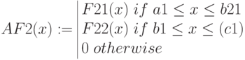 AF2(x):=begin{array}{|lc} 
F21(x); if; a1le x le b21\
F22(x); if; b1le x le (c1)  \
0; otherwise 
end{array}