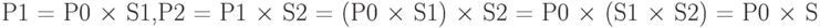 \text{P1 = P0 $\times$ S1,}\\\text{P2 = P1 $\times$ S2 = (P0 $\times$ S1) $\times$ S2 = P0 $\times$ (S1 $\times$ S2) = P0 $\times$ S}