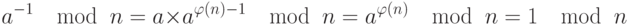 
a^{-1} \mod\ n = a \times  a^{\varphi (n)-1} \mod\ n = a^{\varphi (n)} \mod\ n = 1 \mod\ n	