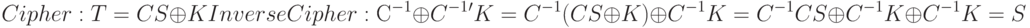 Cipher: T = CS \oplus  K
\\
Inverse Cipher: С^{-1} \oplus  C^{-1}'K=C^{-1}(CS \oplus  K) \oplus  C^{-1}K = C^{-1}CS \oplus  C^{-1}K \oplus  C^{-1}K = S