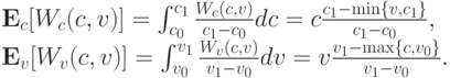 \mathbf E_{c}[W_{c}(c,v)] &=& \int_{c_0}^{c_1}\frac{W_{c}(c,v)}{c_1-c_0}dc =
c\frac{c_1 - \min\{v,c_1\}}{c_1-c_0}, \\
\mathbf E_{v}[W_{v}(c,v)] &=& \int_{v_0}^{v_1}\frac{W_{v}(c,v)}{v_1-v_0}dv =
v\frac{v_1 - \max\{c,v_0\}}{v_1-v_0}.