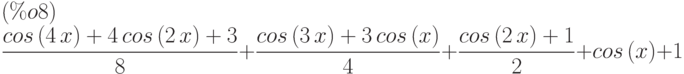 \frac{cos\left( 4\,x\right) +4\,cos\left( 2\,x\right) +3}{8}+\frac{cos\left( 3\,x\right) +3\,cos\left( x\right) }{4}+\frac{cos\left( 2\,x\right) +1}{2}+cos\left( x\right) +1\leqno{(\%o8) }