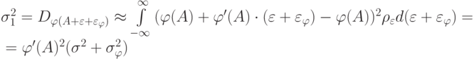 \begin{array}{l}
 \sigma_1^2 = D_{\varphi (A + \varepsilon + \varepsilon_\varphi  )}\approx \int\limits_{- \infty }^\infty  {(\varphi (A) + \varphi '(A) \cdot (\varepsilon + \varepsilon_\varphi  ) - \varphi (A))^2 \rho_\varepsilon  d(\varepsilon + \varepsilon_\varphi  ) = }\\ 
 {\rm{  }} = \varphi '(A)^2 (\sigma^2 + \sigma_\varphi^2 ) \\ 
 \end{array}