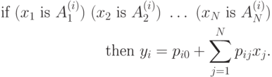 \begin{align*}
\text { if } (x_1 \text { is } A_1^{(i)})\ (x_2 \text { is } A_2^{(i)})\
\ldots \ (x_N \text { is }
A_N^{(i)})\\
\text { then }  y_i = p_{i0} + \sum_{j=1}^N p_{ij} x_j.
\end{align*}
