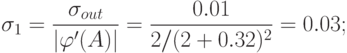 \sigma_1 = \frac{{\sigma_{out}}}{{|\varphi '(A)|}} = \frac{{0.01}}{{2/(2 + 0.32)^2 }} = 0.03;
