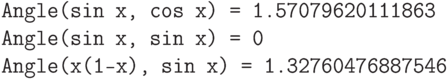 \begin{verbatim}
Angle(sin x, cos x) = 1.57079620111863
Angle(sin x, sin x) = 0
Angle(x(1-x), sin x) = 1.32760476887546
\end{verbatim}