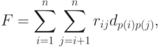 F = \sum_{i=1}^{n}{\sum_{j=i+1}^{n}{r_{ij}d_{p(i)p(j)}}},