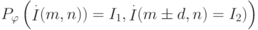 \def\I{\mathop{I}}
P_{\varphi}
\left(
\I\limits^{.}(m,n))=I_1,\I\limits^{.}(m\pm d,n)=I_2)
\right)
