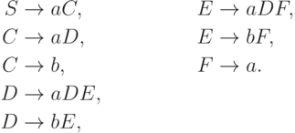 \begin{align*}
S \; & {\to} \; aC , & E \; & {\to} \; aDF , \\
C \; & {\to} \; aD , & E \; & {\to} \; bF , \\
C \; & {\to} \; b , & F \; & {\to} \; a . \\
D \; & {\to} \; aDE , \\
D \; & {\to} \; bE ,
\end{align*}